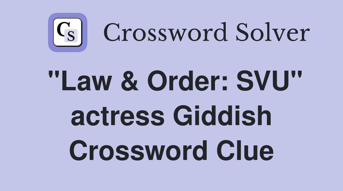 "Law & Order: SVU" actress Giddish Crossword Clue