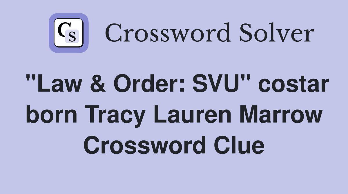"Law & Order: SVU" costar born Tracy Lauren Marrow Crossword Clue