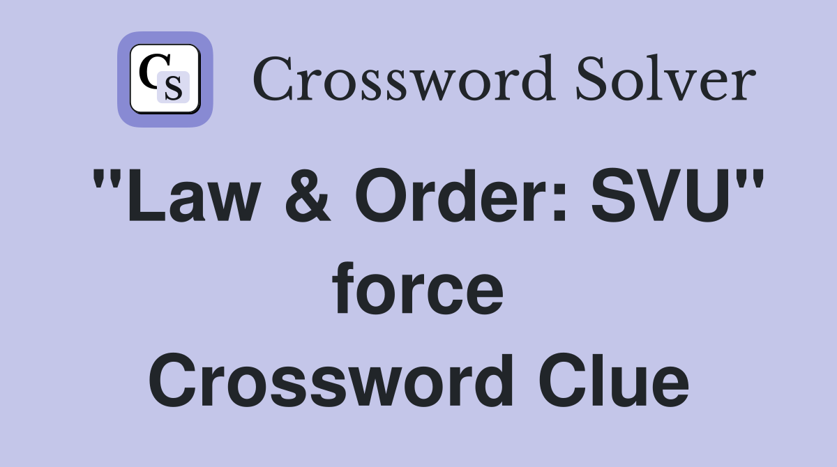 "Law & Order: SVU" force Crossword Clue