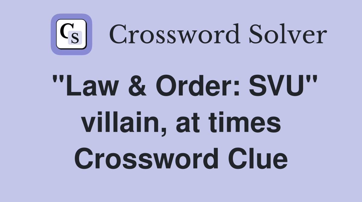"Law & Order: SVU" villain, at times Crossword Clue