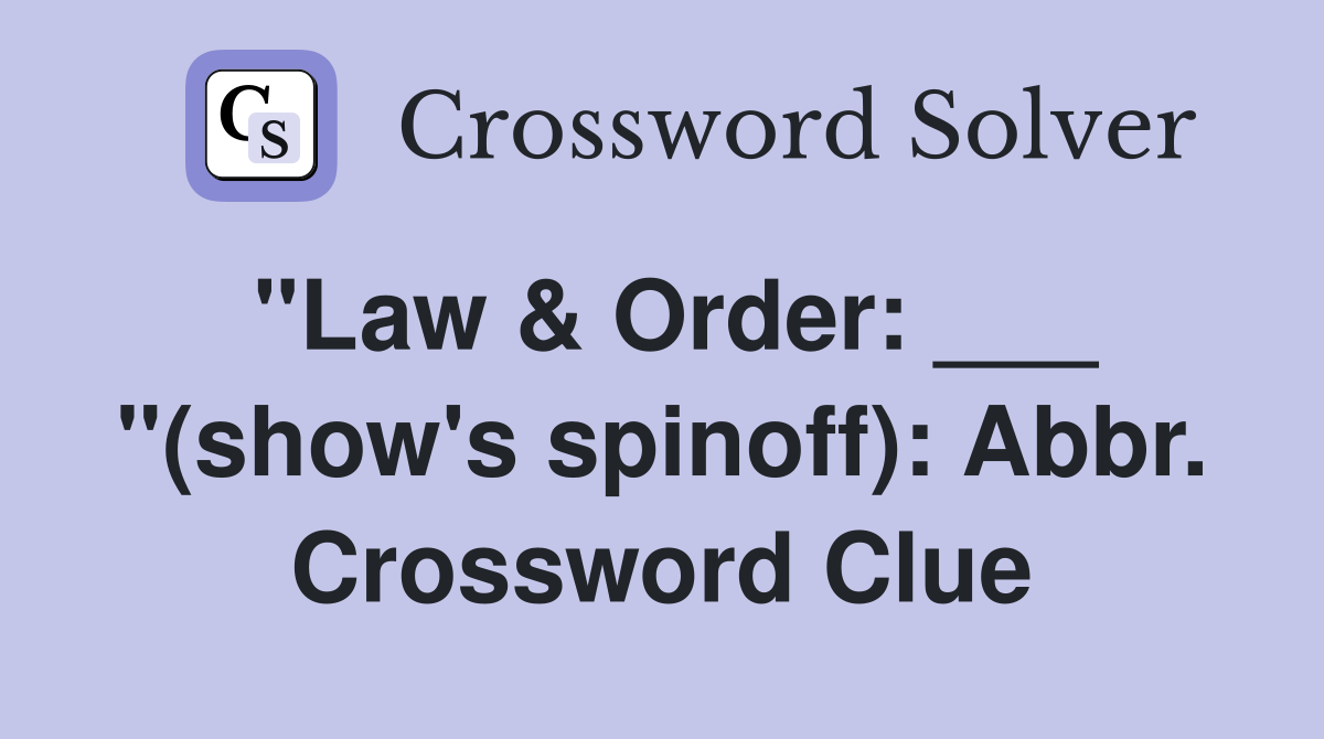 "Law & Order: ___ "(show's spinoff): Abbr. Crossword Clue