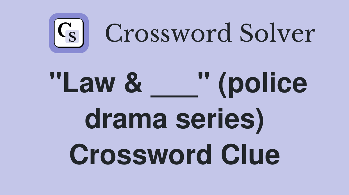"Law & ___" (police drama series) Crossword Clue