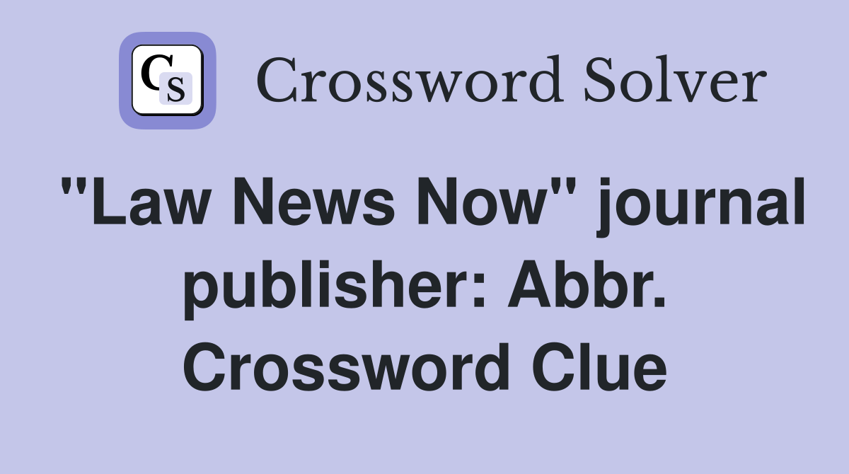 "Law News Now" journal publisher: Abbr. Crossword Clue