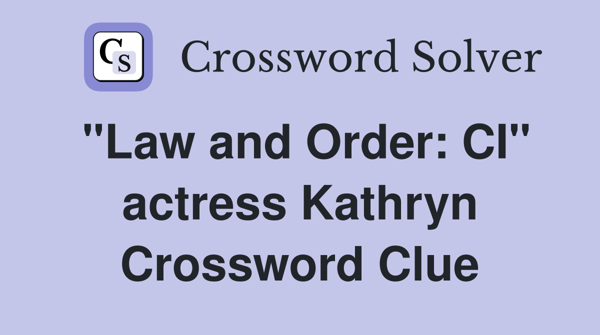 "Law and Order: CI" actress Kathryn Crossword Clue