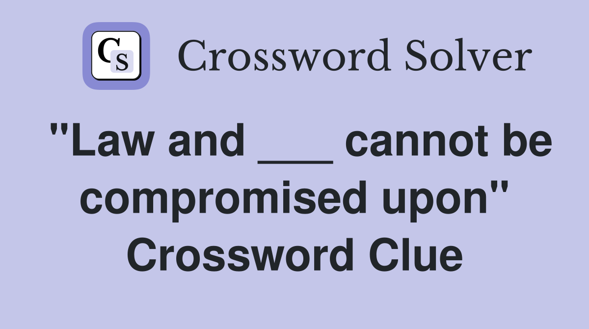 "Law and ___ cannot be compromised upon" Crossword Clue