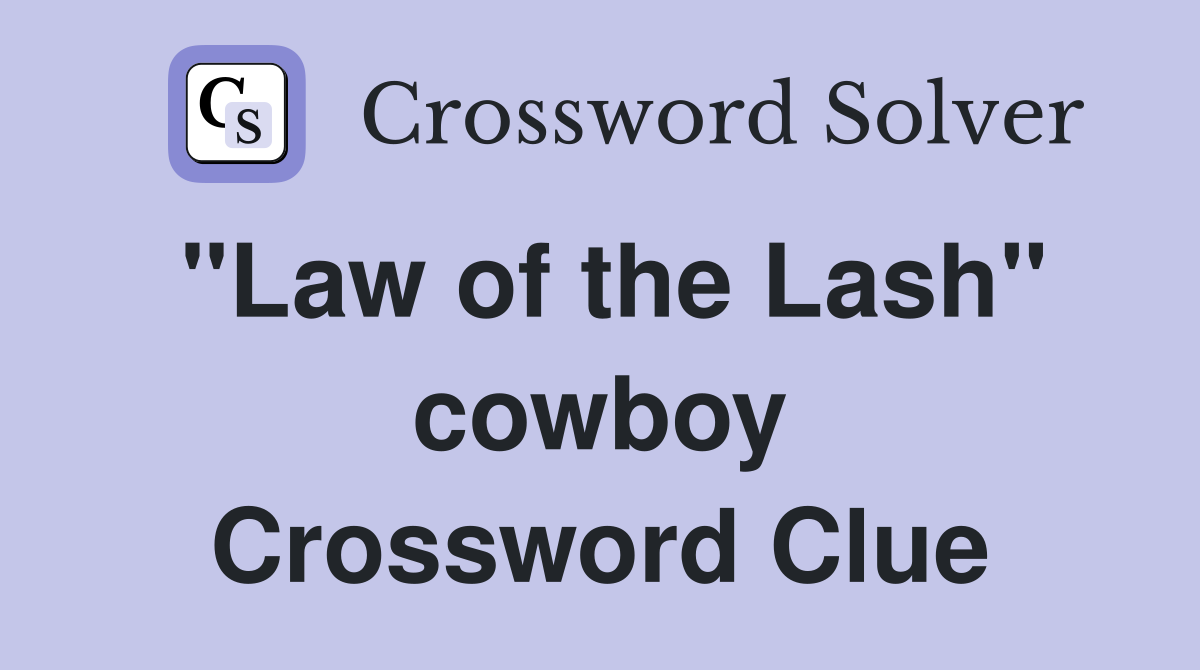 "Law of the Lash" cowboy Crossword Clue