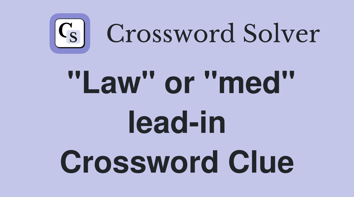"Law" or "med" lead-in Crossword Clue