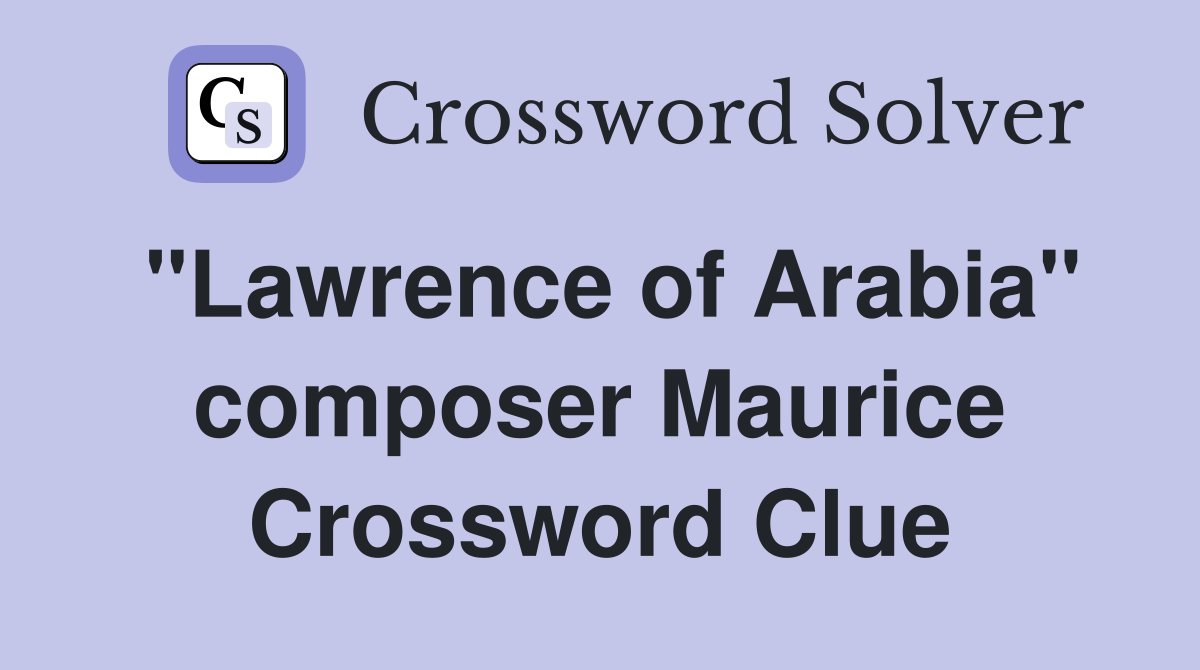 "Lawrence of Arabia" composer Maurice Crossword Clue