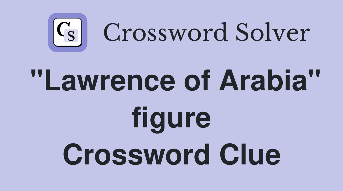 "Lawrence of Arabia" figure Crossword Clue