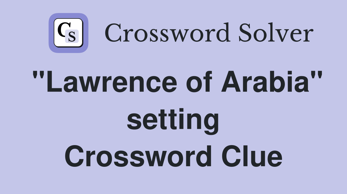 "Lawrence of Arabia" setting Crossword Clue