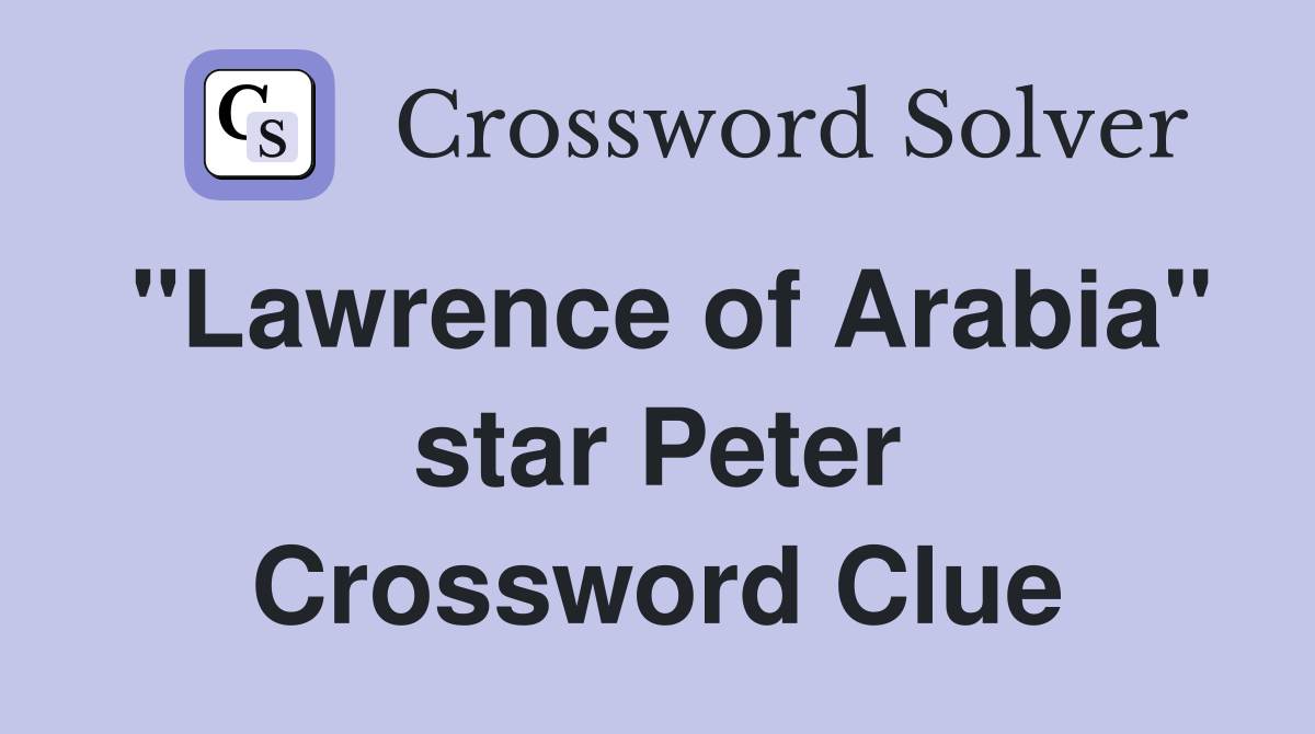 "Lawrence of Arabia" star Peter Crossword Clue