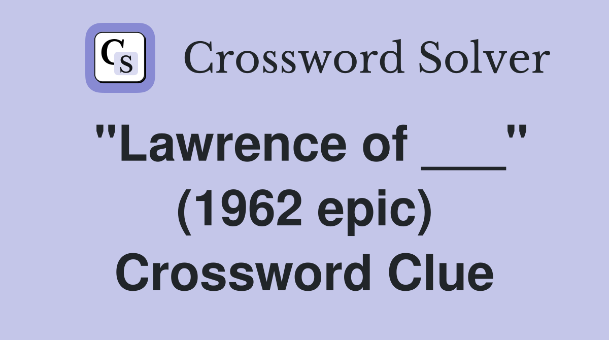 "Lawrence of ___" (1962 epic) Crossword Clue
