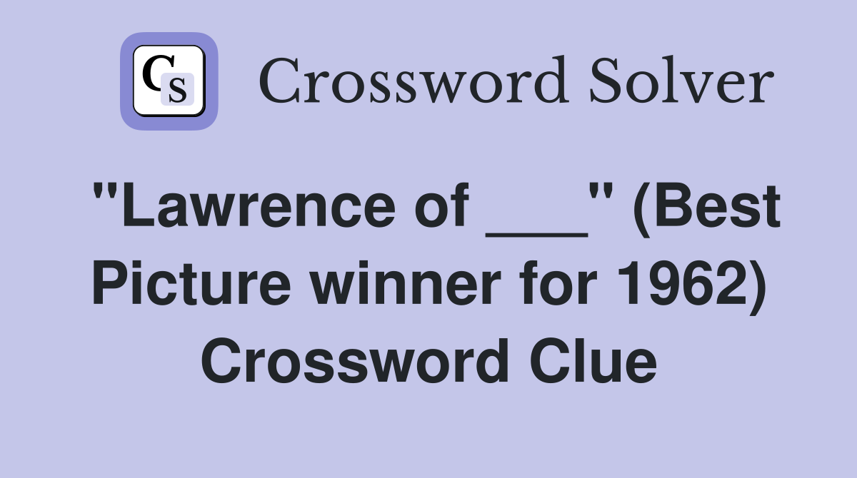 "Lawrence of ___" (Best Picture winner for 1962) Crossword Clue