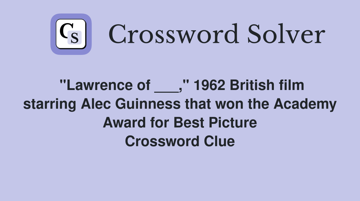 "Lawrence of ___," 1962 British film starring Alec Guinness that won the Academy Award for Best Picture Crossword Clue