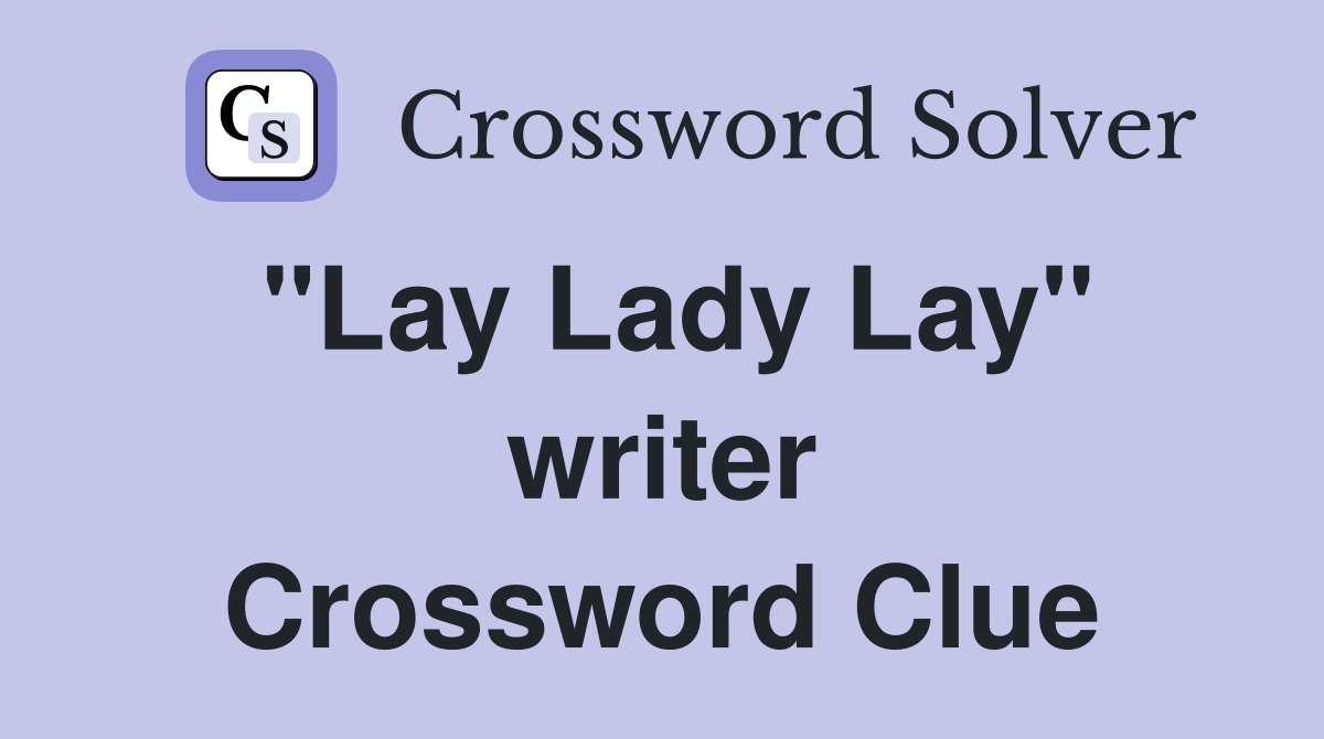 "Lay Lady Lay" writer Crossword Clue