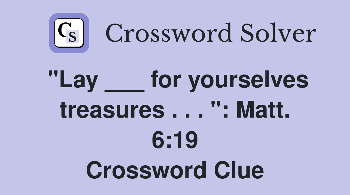 "Lay ___ for yourselves treasures . . . ": Matt. 6:19 Crossword Clue