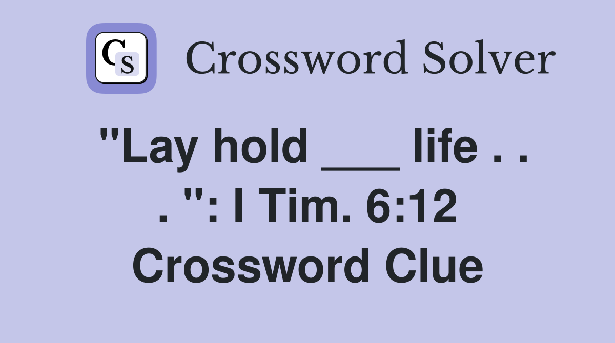 "Lay hold ___ life . . . ": I Tim. 6:12 Crossword Clue