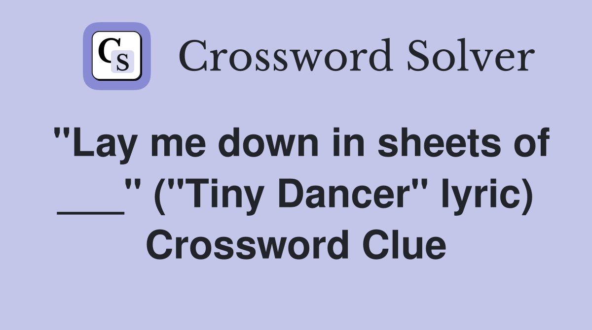 "Lay me down in sheets of ___" ("Tiny Dancer" lyric) Crossword Clue