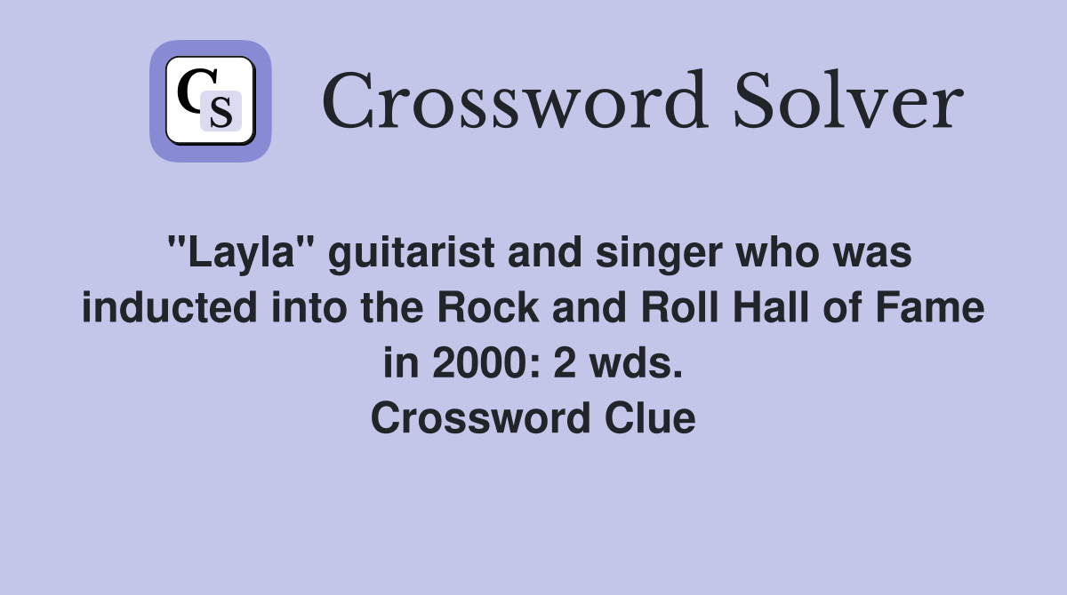 "Layla" guitarist and singer who was inducted into the Rock and Roll Hall of Fame in 2000: 2 wds. Crossword Clue