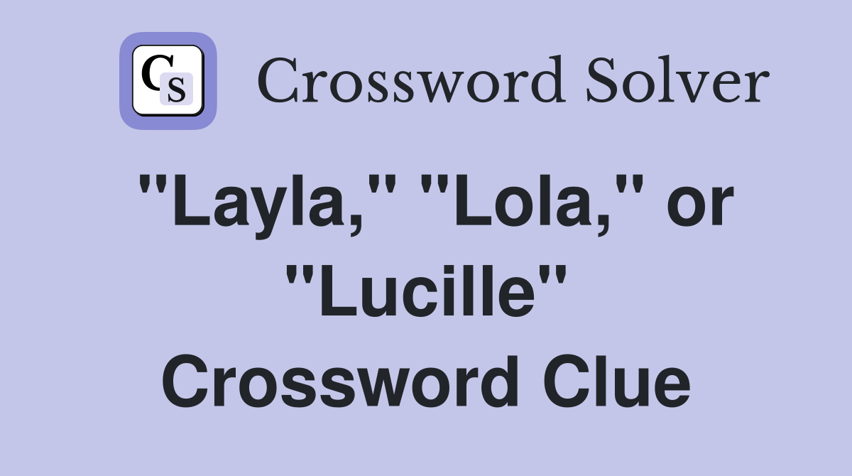 "Layla," "Lola," or "Lucille" Crossword Clue