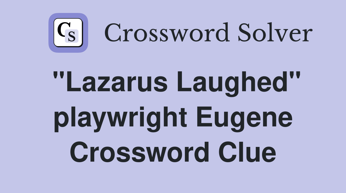 "Lazarus Laughed" playwright Eugene Crossword Clue