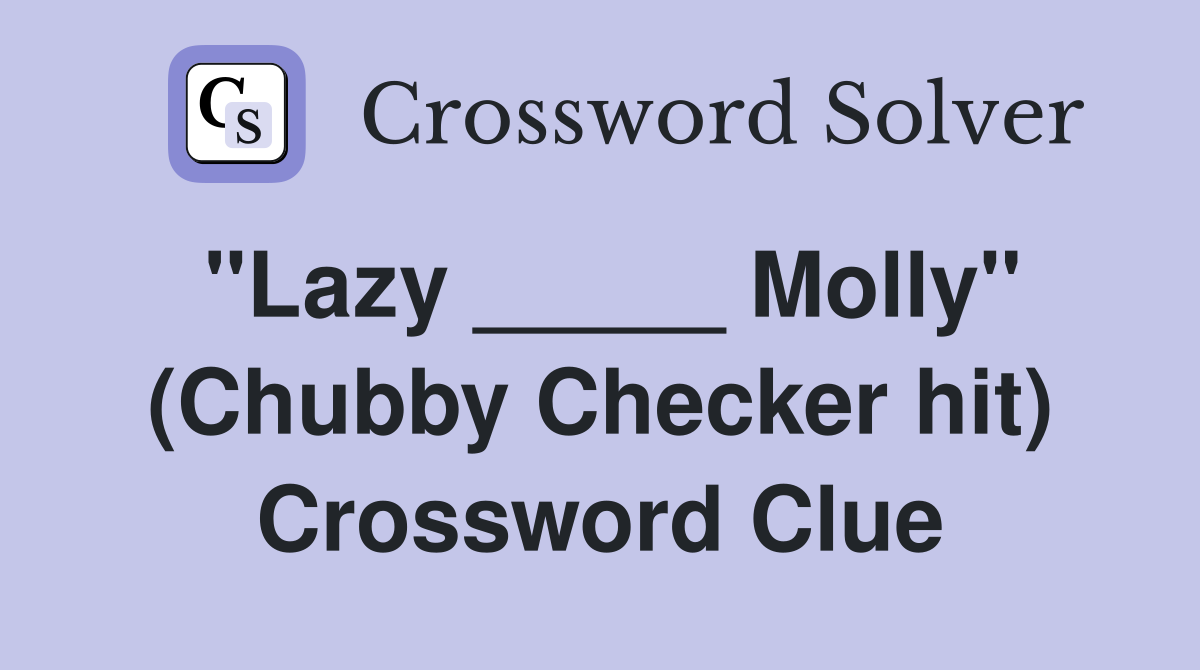 "Lazy _____ Molly" (Chubby Checker hit) Crossword Clue
