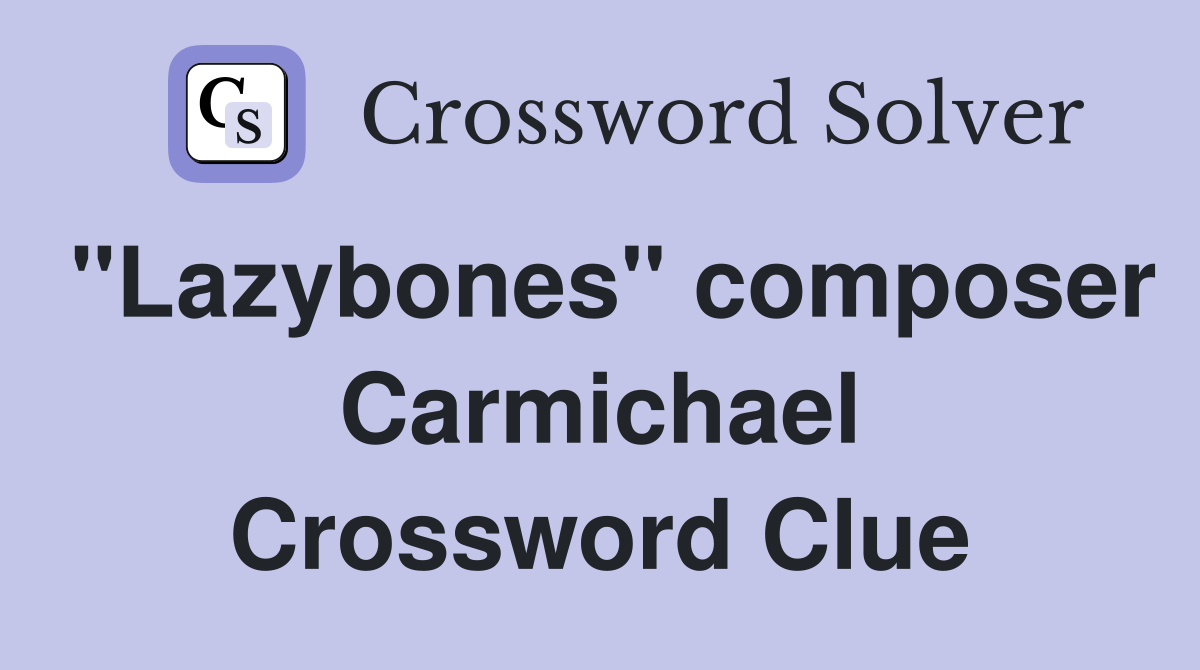 "Lazybones" composer Carmichael Crossword Clue
