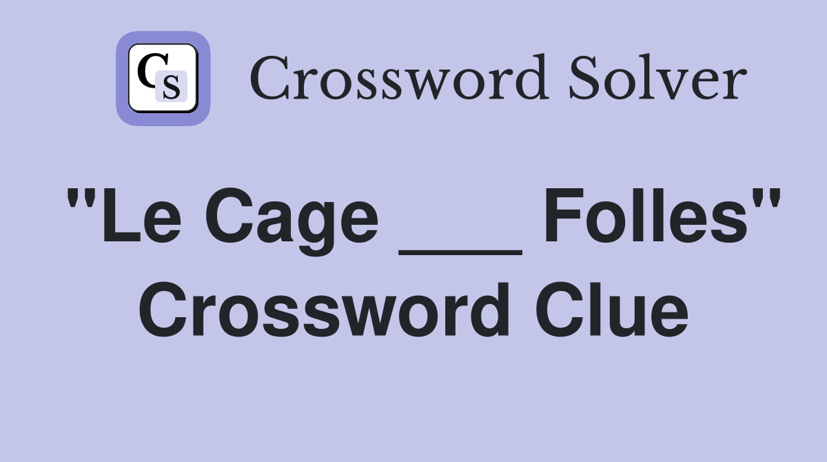 "Le Cage ___ Folles" Crossword Clue