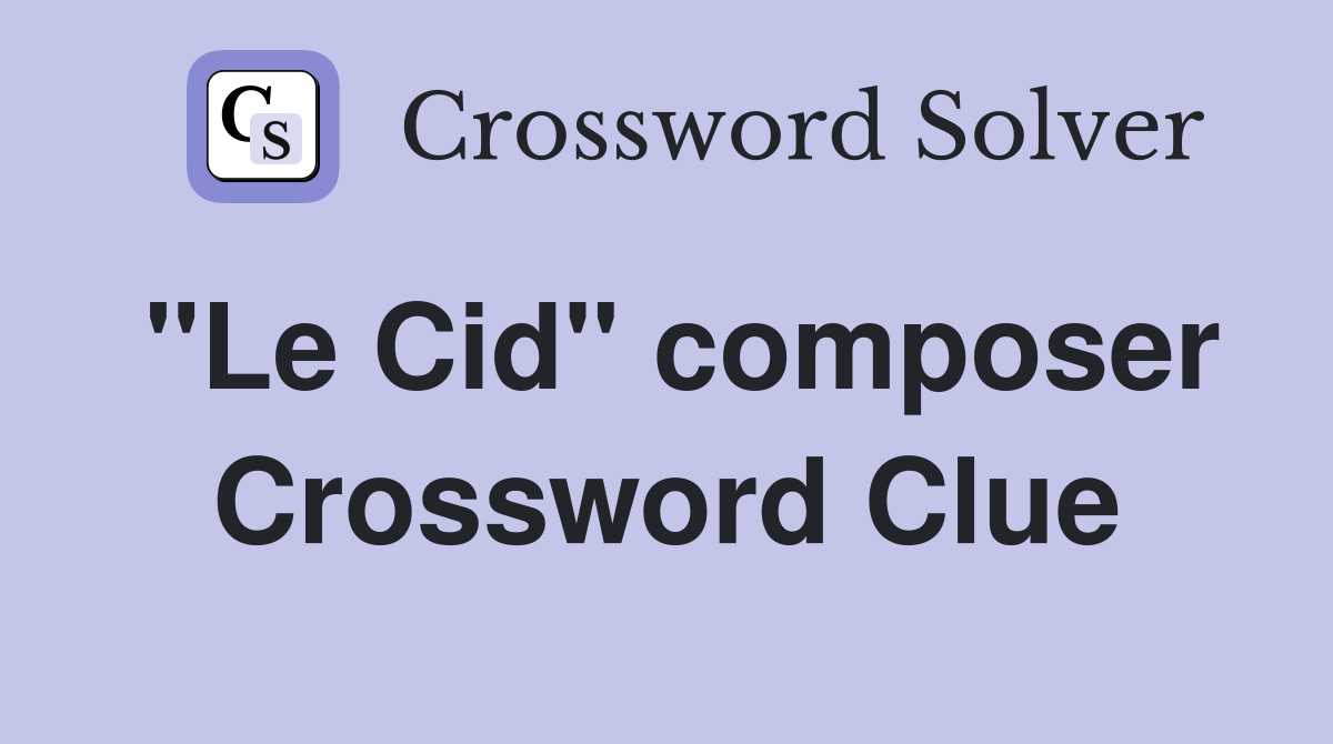 "Le Cid" composer Crossword Clue