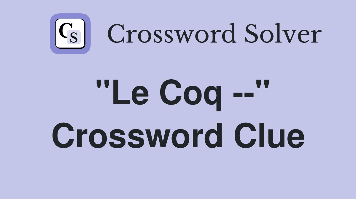 "Le Coq --" Crossword Clue