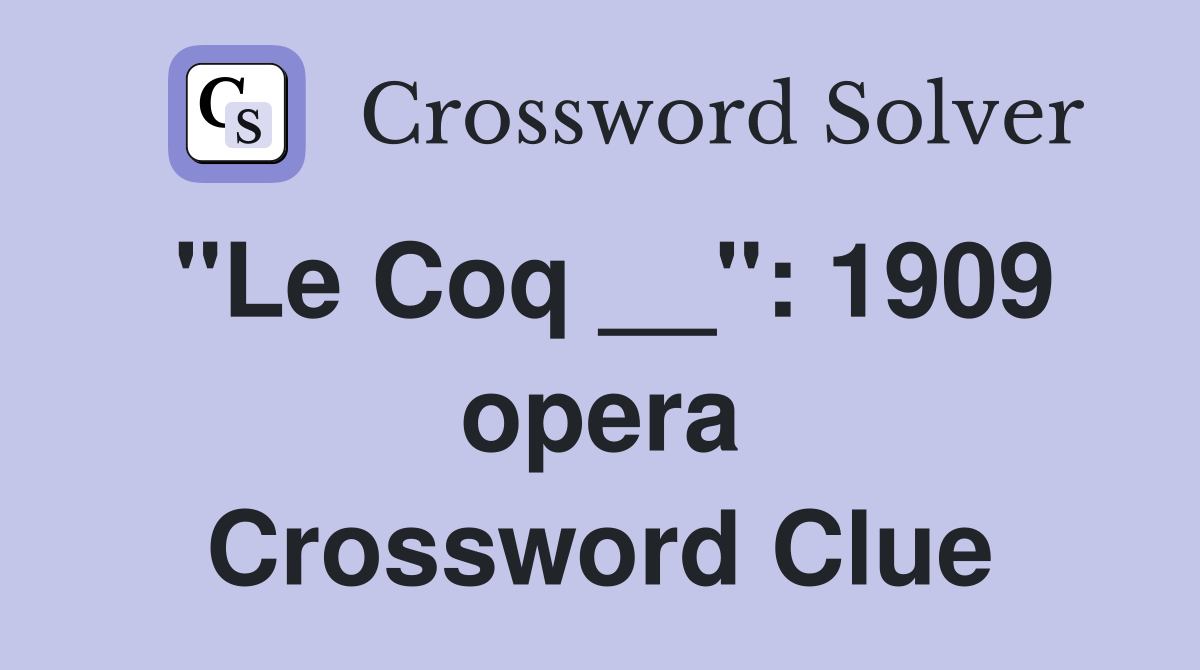 "Le Coq __": 1909 opera Crossword Clue