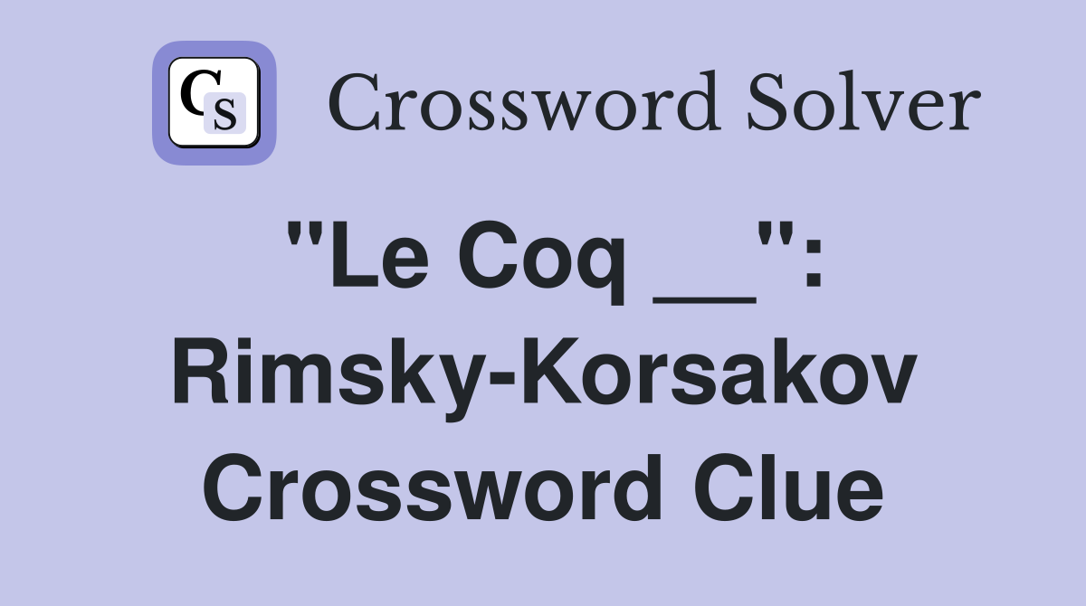"Le Coq __": Rimsky-Korsakov Crossword Clue