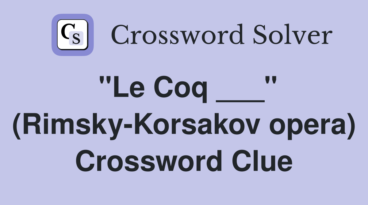 "Le Coq ___" (Rimsky-Korsakov opera) Crossword Clue