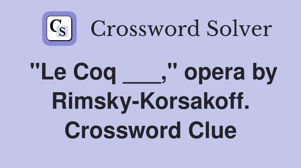 "Le Coq ___," opera by Rimsky-Korsakoff. Crossword Clue
