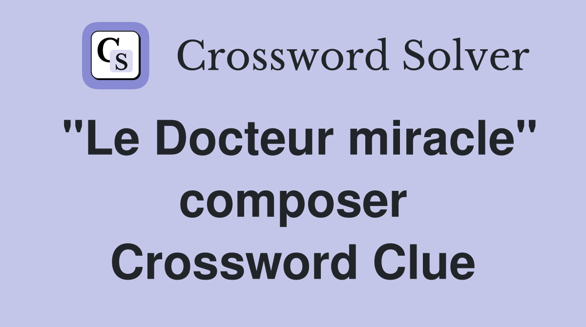 "Le Docteur miracle" composer Crossword Clue