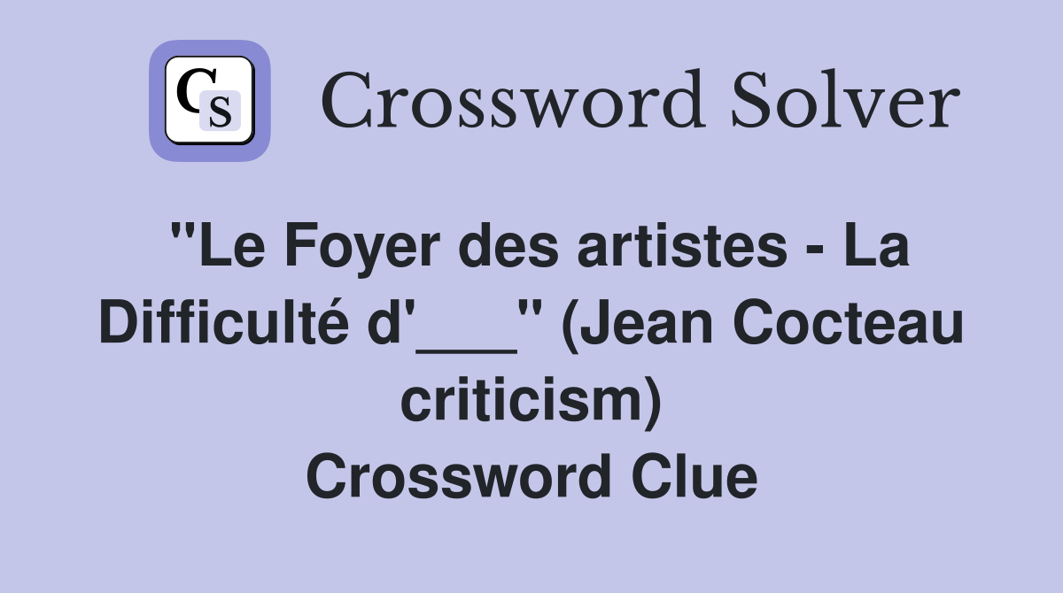 "Le Foyer des artistes - La Difficulté d'___" (Jean Cocteau criticism) Crossword Clue