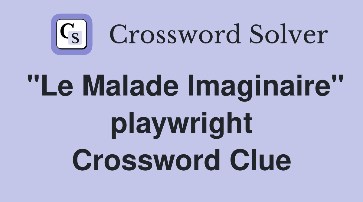 "Le Malade Imaginaire" playwright Crossword Clue