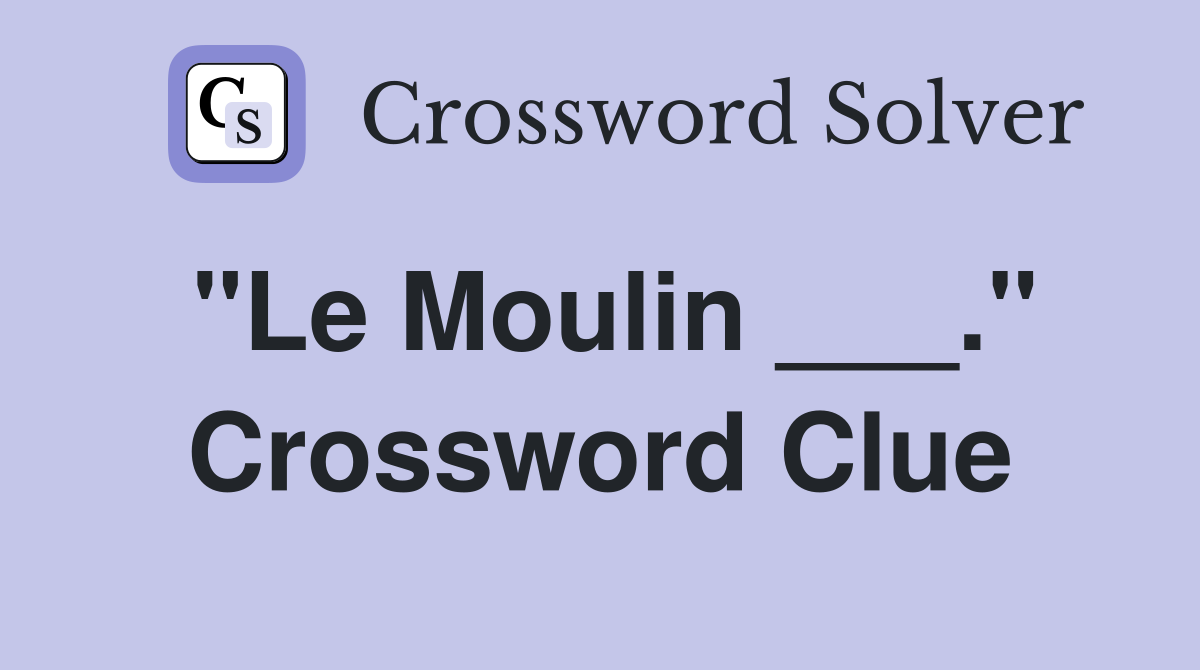 "Le Moulin ___." Crossword Clue