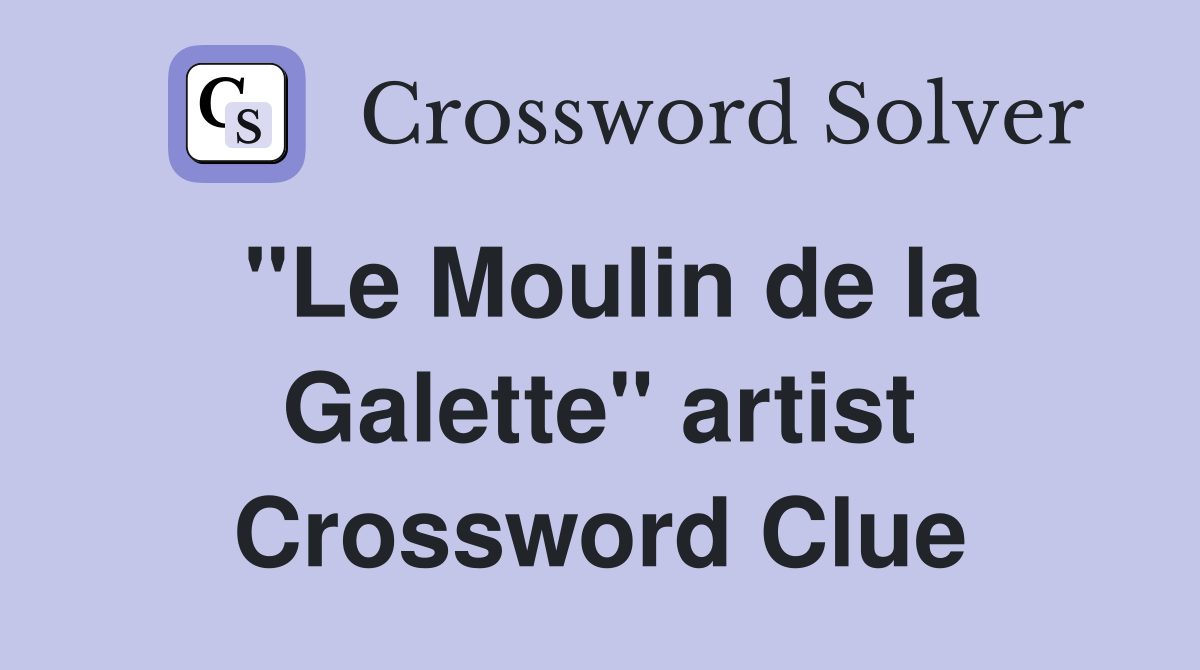 "Le Moulin de la Galette" artist Crossword Clue