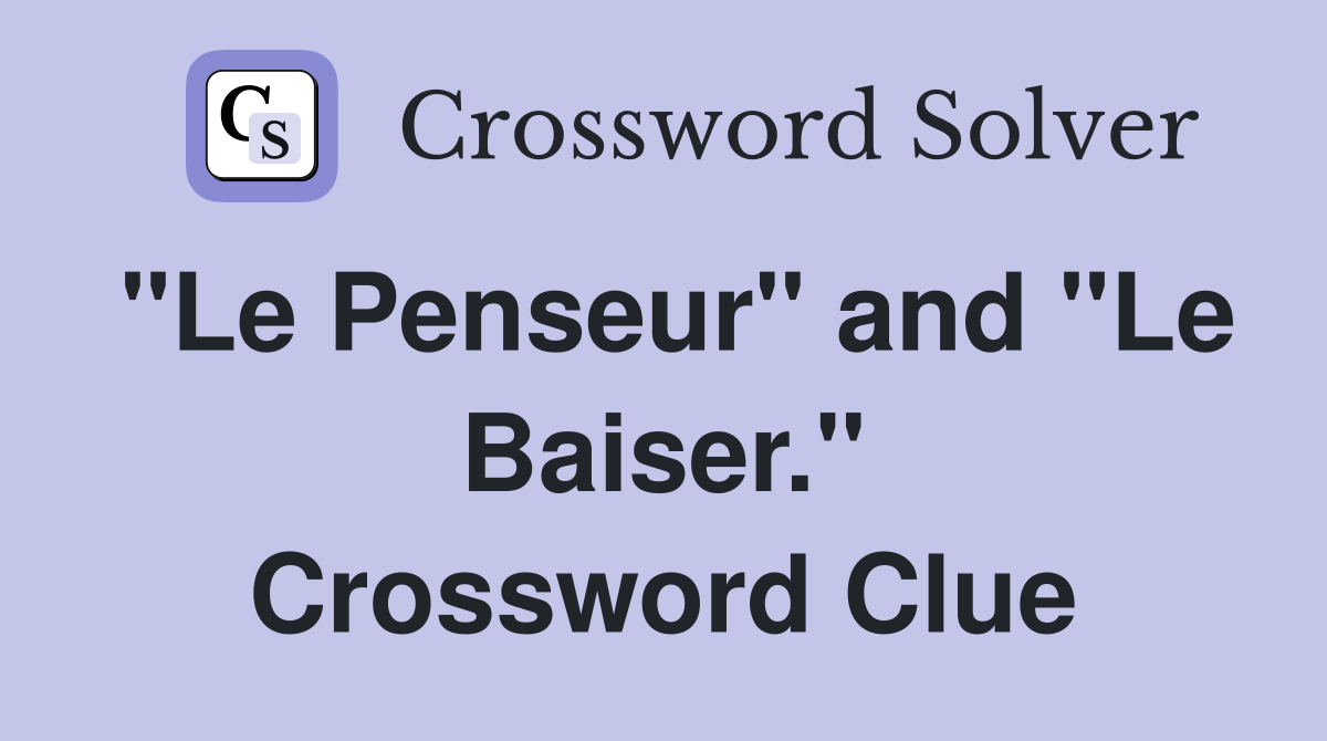 "Le Penseur" and "Le Baiser." Crossword Clue