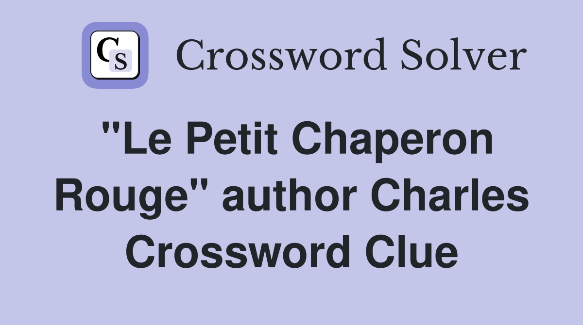 "Le Petit Chaperon Rouge" author Charles Crossword Clue