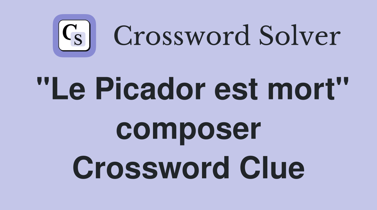 "Le Picador est mort" composer Crossword Clue