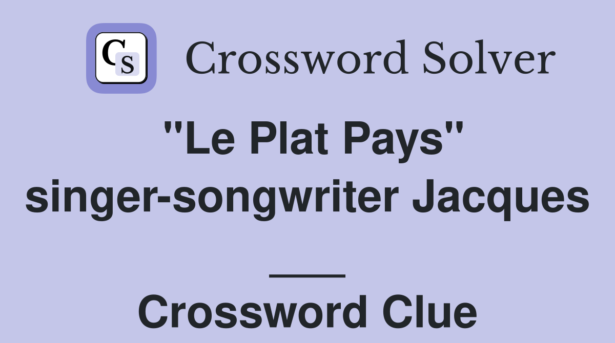 "Le Plat Pays" singer-songwriter Jacques ___ Crossword Clue