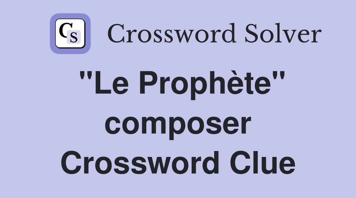 "Le Prophète" composer Crossword Clue