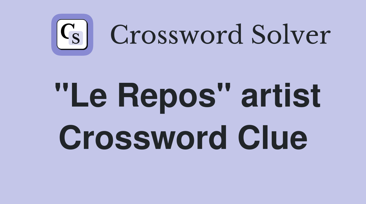 "Le Repos" artist Crossword Clue