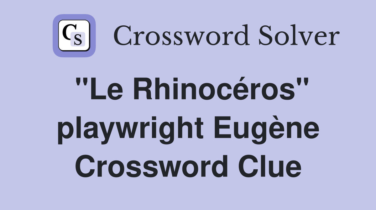 "Le Rhinocéros" playwright Eugène Crossword Clue