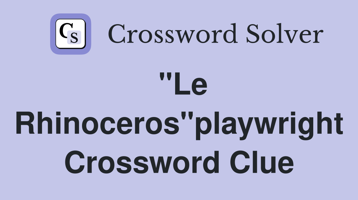 "Le Rhinoceros"playwright Crossword Clue