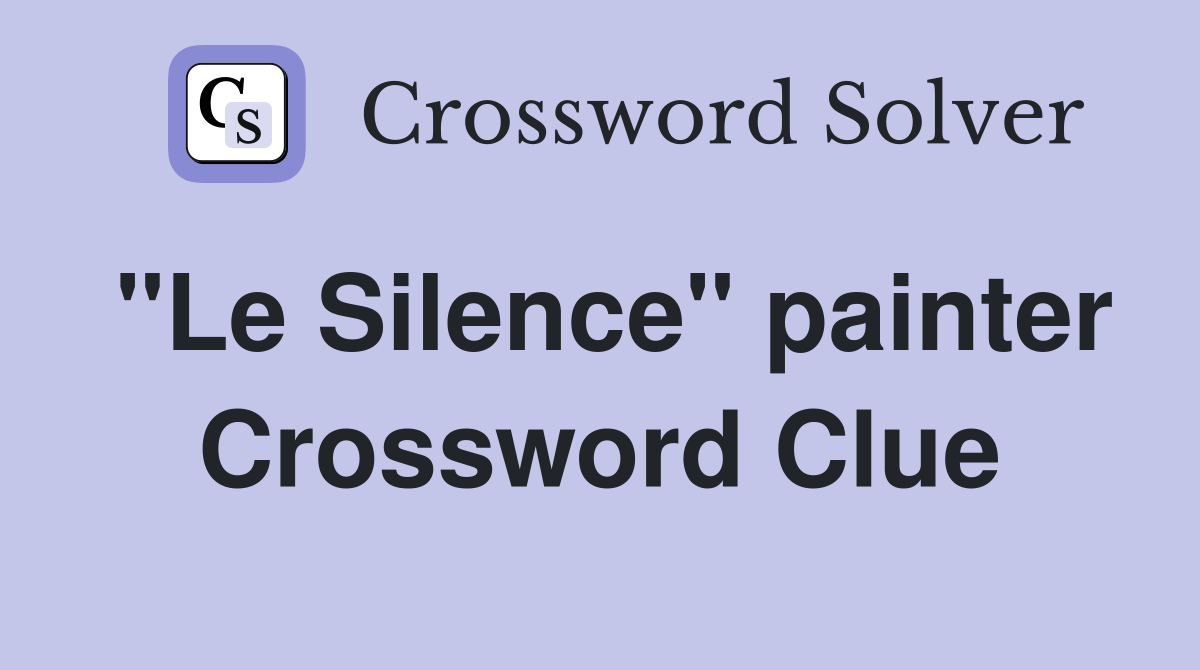 "Le Silence" painter Crossword Clue
