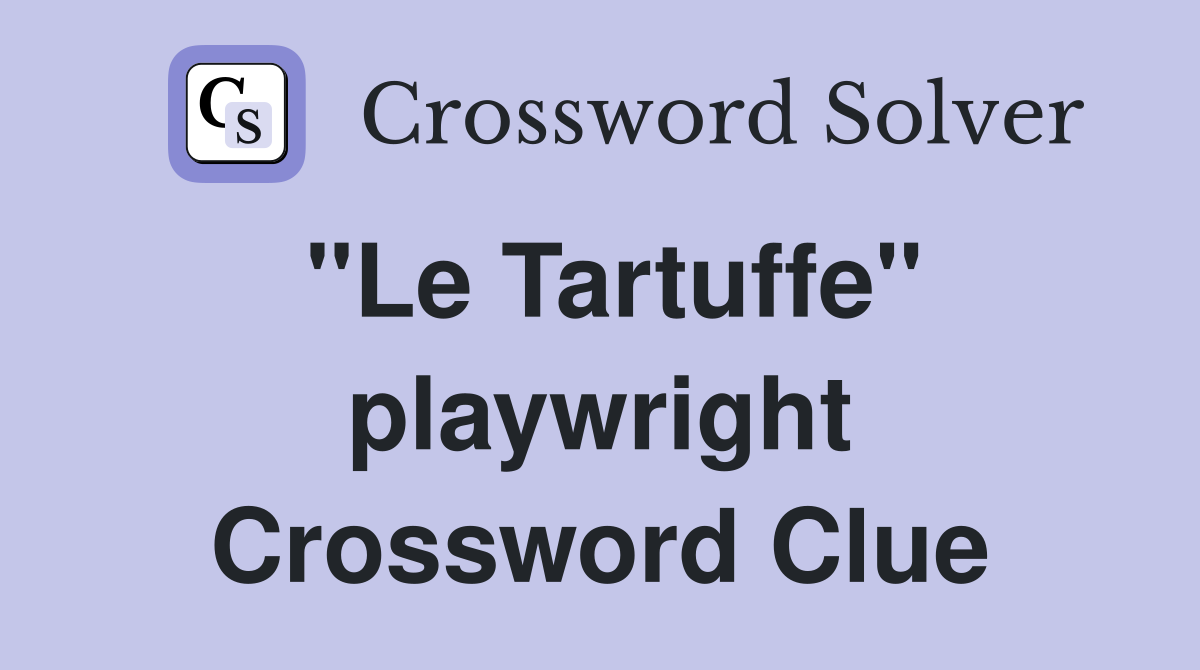 "Le Tartuffe" playwright Crossword Clue