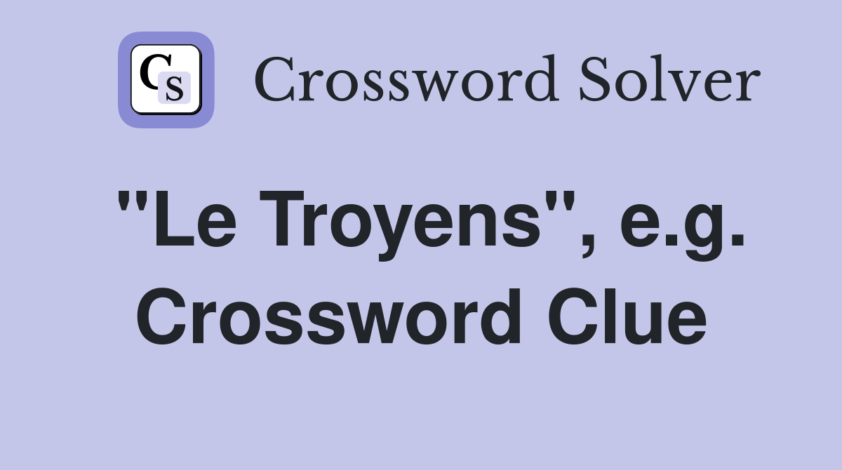 "Le Troyens", e.g. Crossword Clue